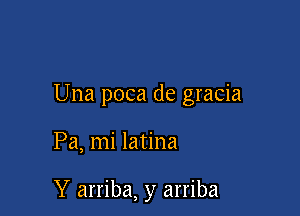 Una poca de gracia

Pa, mi latina

Y arriba, y arriba