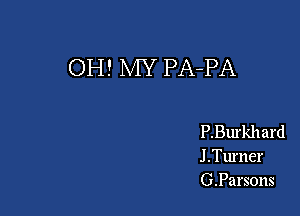 OH! MY PA-PA

P.Burkhard
J .Turner
G.Parsons
