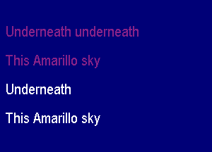Underneath

This Amarillo sky