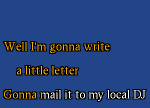 Well I'm gonna write

a little letter

Gonna mail it to my local DJ