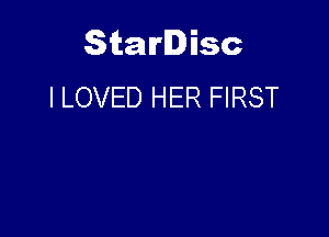 Starlisc
I LOVED HER FIRST