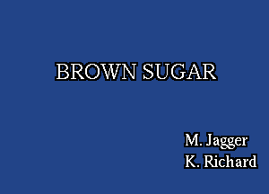 BROW N SUGAR

M. Jagger
K. Richard