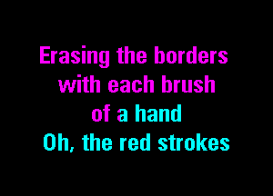 Erasing the borders
with each brush

of a hand
on. the red strokes