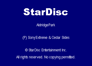 Starlisc

AldridgePark
(P) SonyExtreme StCedar Sides

IQ StarDisc Entertainmem Inc.

NJ nghts reserved No copying petmted