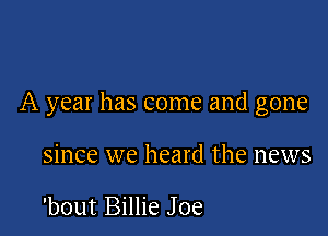 A year has come and gone

since we heard the news

'bout Billie Joe