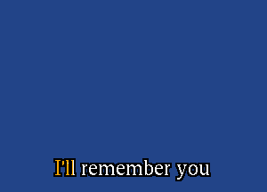 I'll remember you