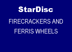Starlisc
FIRECRACKERS AND

FERRIS WHEELS