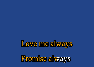Love me always

Promise always