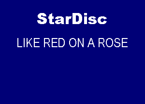 Starlisc
LIKE RED ON A ROSE