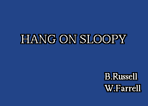 HANG ON SLOOPY

B.Russell
W.Farrell