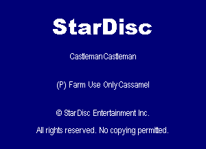 Starlisc

Casueman Castleman
(P) Farm Use Only Cassamel

IQ StarDisc Entertainmem Inc.

A! nghts reserved No copying pemxted