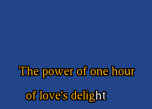 The power of one hour

0f love's delight