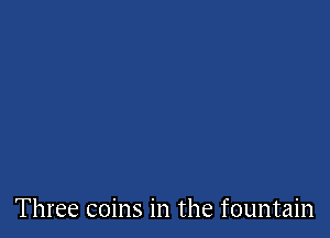 Three coins in the fountain