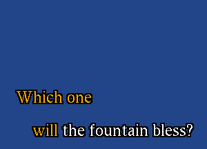 Which one

will the fountain bless?