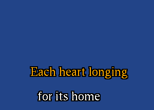 Each heart longing

for its home