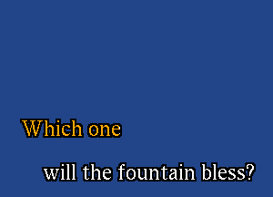 Which one

will the fountain bless?