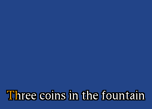 Three coins in the fountain