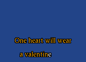 One heart will wear

a valentine