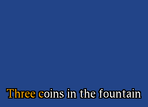 Three coins in the fountain