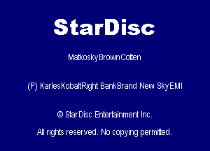 Starlisc

Mamosky Brown Gotten

(P) KarlesKobanRjght BankBrand New SkyEMI

(Q Serisc Entertainment Inc
All gm Iesewed N0 copymg pemted