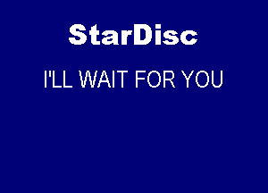 Starlisc
I'LL WAIT FOR YOU