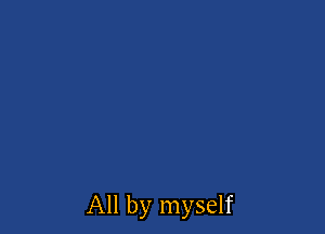 All by myself