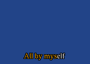 All by myself