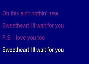 Sweetheart I'll wait for you