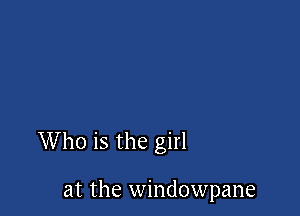 Who is the girl

at the windOWpane