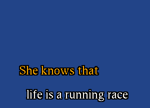 She knows that

life is a running race