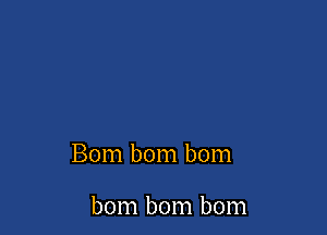 Bom bom bom

bom bom bom