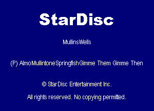 Starlisc

MullmsUU'ells

(P) mmwngftsthe Them Gimme Then

StarDIsc Entertainment Inc,
All rights reserved No copying permitted,