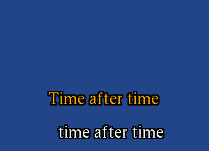 Time after time

time after time