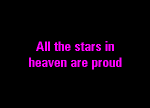 All the stars in

heaven are proud