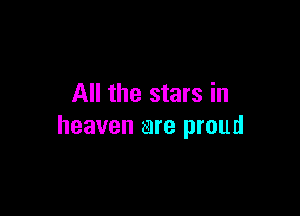 All the stars in

heaven are proud