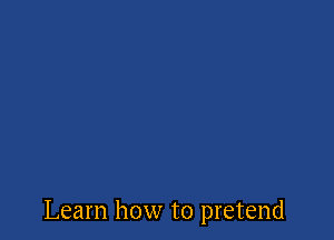 Learn how to pretend