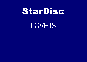 Starlisc
LOVE IS