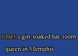 I met a gin-soaked bar-room

queen in Memphis