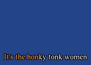 It's the honky tonk women