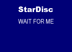 Starlisc
WAIT FOR ME