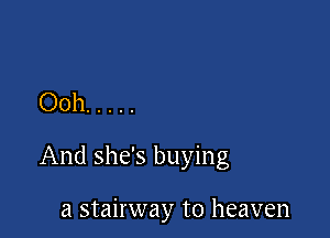 Ooh .....

And she's buying

a stairway to heaven
