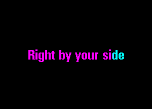 Right by your side