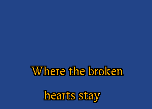 W here the broken

hearts stay
