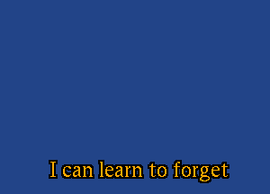 I can learn to forget