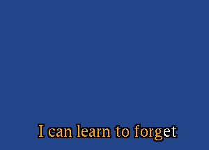 I can learn to forget
