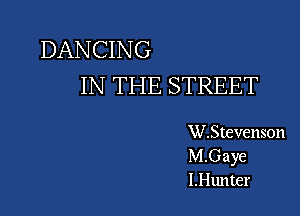 DANCING
IN THE STREET

W.Stevenson

M.Gaye
LHunter
