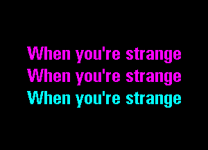 When you're strange

When you're strange
When you're strange