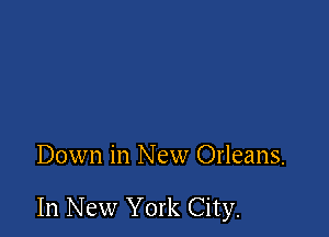 Down in New Orleans.

In New York City.