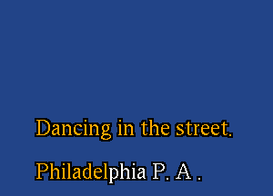 Dancing in the street.

Philadelphia P. A .