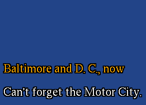 Baltimore and D. C., now

Can't forget the Motor City.